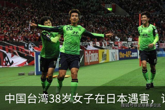 中国台湾38岁女子在日本遇害，详情披露；传言称“受害人为一女艺人”，后援会发文辟谣