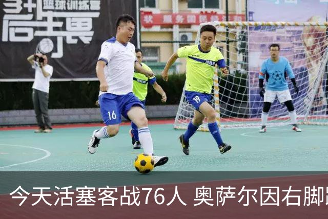 今天活塞客战76人 奥萨尔因右脚踝扭伤缺阵