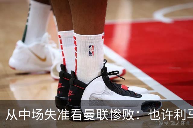 从中场失准看曼联惨败：也许利马的批评真是对的