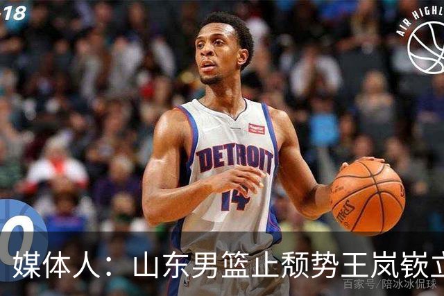 媒体人：山东男篮止颓势王岚嵚立头功 其组织能力本就水准之上
