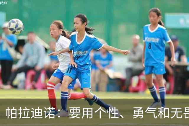 帕拉迪诺：要用个性、勇气和无畏精神阻击国米