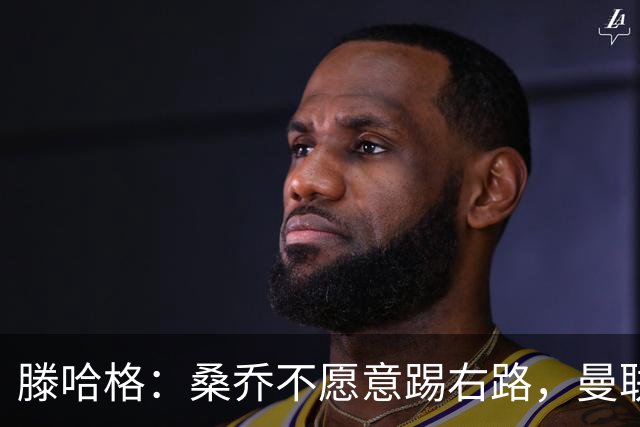 滕哈格：桑乔不愿意踢右路，曼联才被迫溢价签安东尼