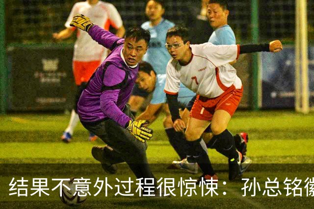 结果不意外过程很惊悚：孙总铭徽因伤缺阵卫冕亚军险胜天津