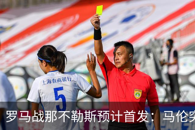 罗马战那不勒斯预计首发：马伦突前，苏莱出战