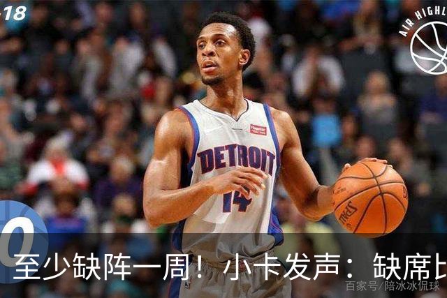 至少缺阵一周！小卡发声：缺席比赛总让人沮丧，我会很快回来