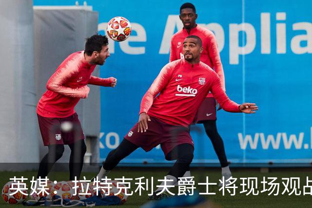 英媒：拉特克利夫爵士将现场观战曼联对阵切尔西