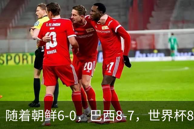 随着朝鲜6-0，巴西8-7，世界杯8强诞生4席，中国女足取胜=创历史