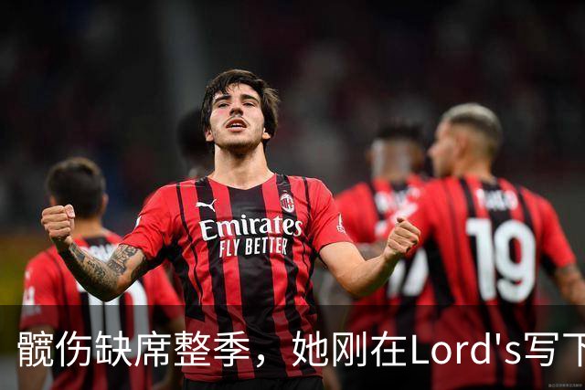 髋伤缺席整季，她刚在Lord's写下历史就来救火