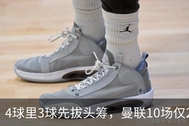 4球里3球先拔头筹，曼联10场仅2胜他是唯一稳定火力