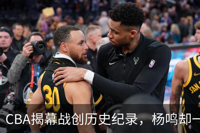 CBA揭幕战创历史纪录，杨鸣却一针见血，指出中国篮球最大问题