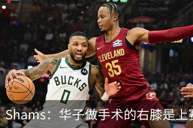 Shams：华子做手术的右膝是上赛季受伤的同一膝盖 揭幕战又伤了